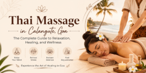 Thai Massage in Calangute, Goa: The Complete Guide to Relaxation, Healing, and Wellness